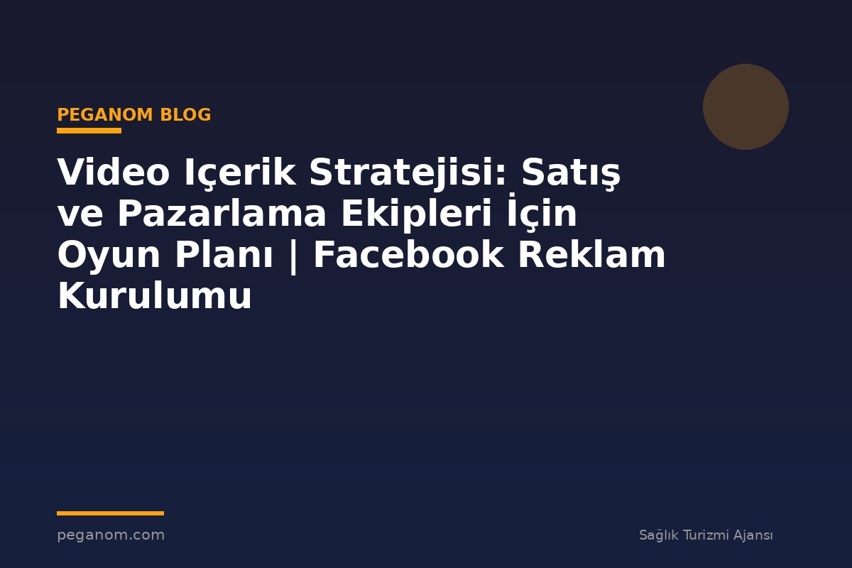 Video Içerik Stratejisi: Satış ve Pazarlama Ekipleri İçin Oyun Planı | Facebook Reklam Kurulumu