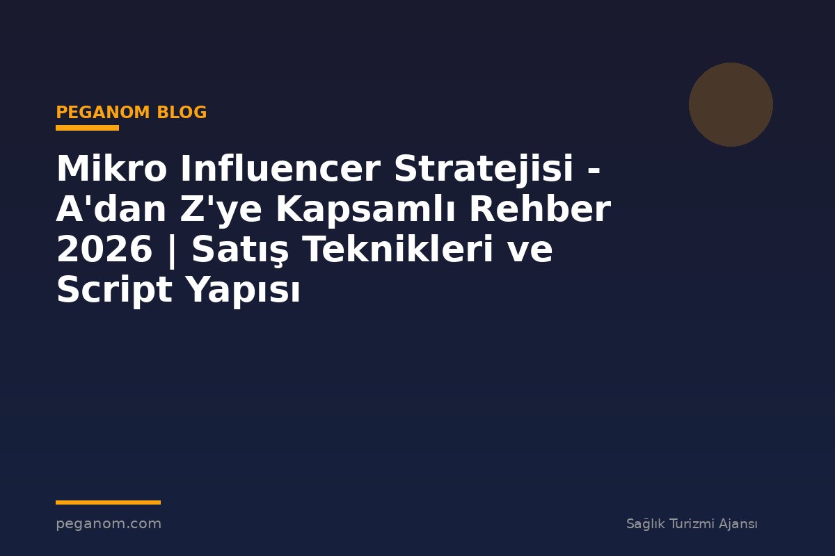 Mikro Influencer Stratejisi - A'dan Z'ye Kapsamlı Rehber 2026 | Satış Teknikleri ve Script Yapısı