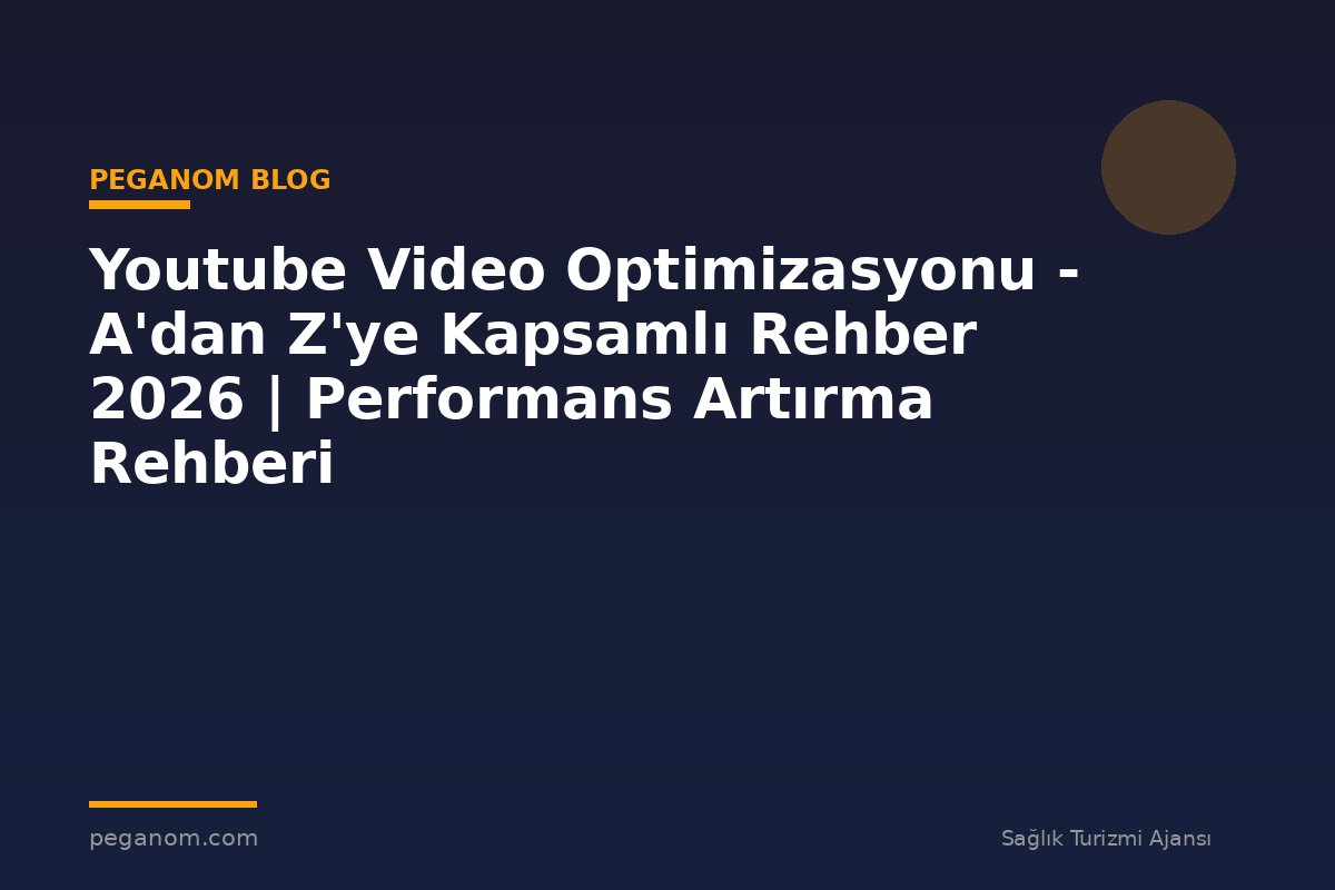 Youtube Video Optimizasyonu - A'dan Z'ye Kapsamlı Rehber 2026 | Performans Artırma Rehberi