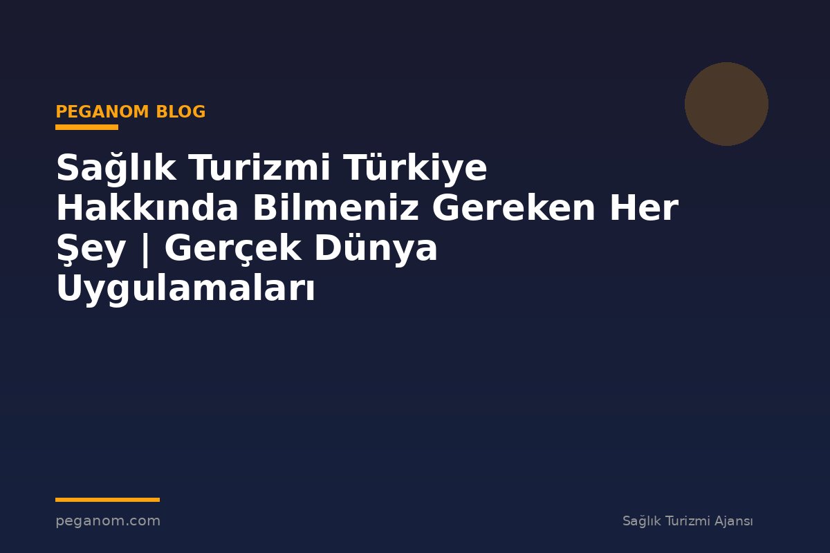 Sağlık Turizmi Türkiye Hakkında Bilmeniz Gereken Her Şey | Gerçek Dünya Uygulamaları