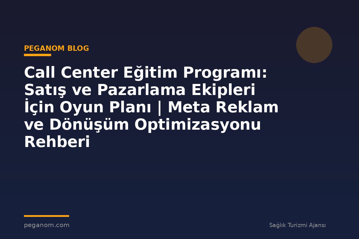 Call Center Eğitim Programı: Satış ve Pazarlama Ekipleri İçin Oyun Planı | Meta Reklam ve Dönüşüm Optimizasyonu Rehberi