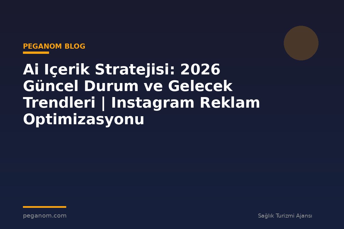 Ai Içerik Stratejisi: 2026 Güncel Durum ve Gelecek Trendleri | Instagram Reklam Optimizasyonu