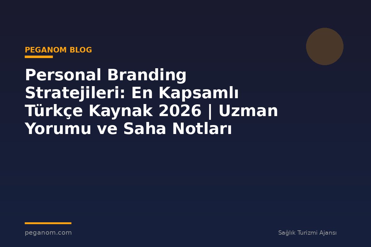 Personal Branding Stratejileri: En Kapsamlı Türkçe Kaynak 2026 | Uzman Yorumu ve Saha Notları