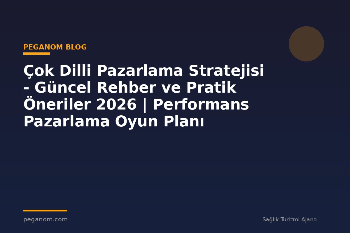 Çok Dilli Pazarlama Stratejisi - Güncel Rehber ve Pratik Öneriler 2026 | Performans Pazarlama Oyun Planı
