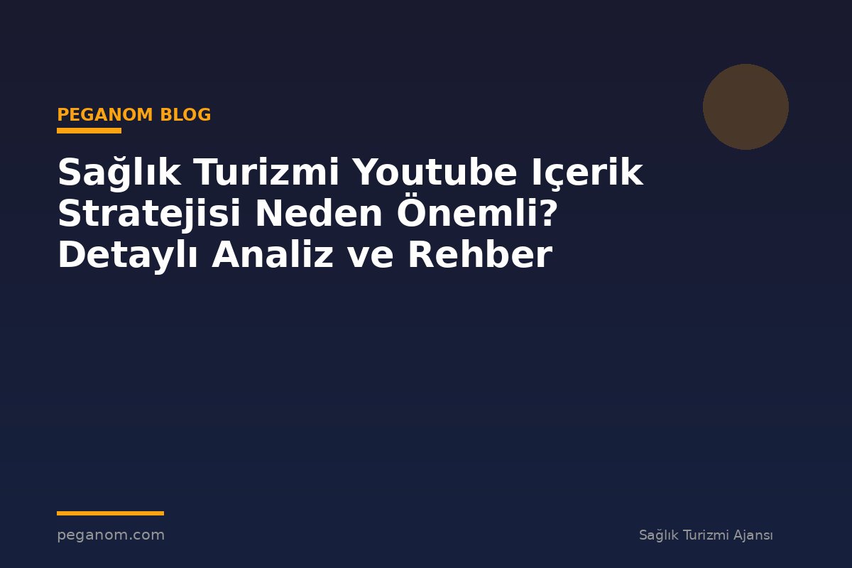 Sağlık Turizmi Youtube Içerik Stratejisi Neden Önemli? Detaylı Analiz ve Rehber