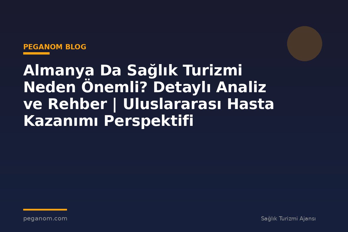 Almanya Da Sağlık Turizmi Neden Önemli? Detaylı Analiz ve Rehber | Uluslararası Hasta Kazanımı Perspektifi
