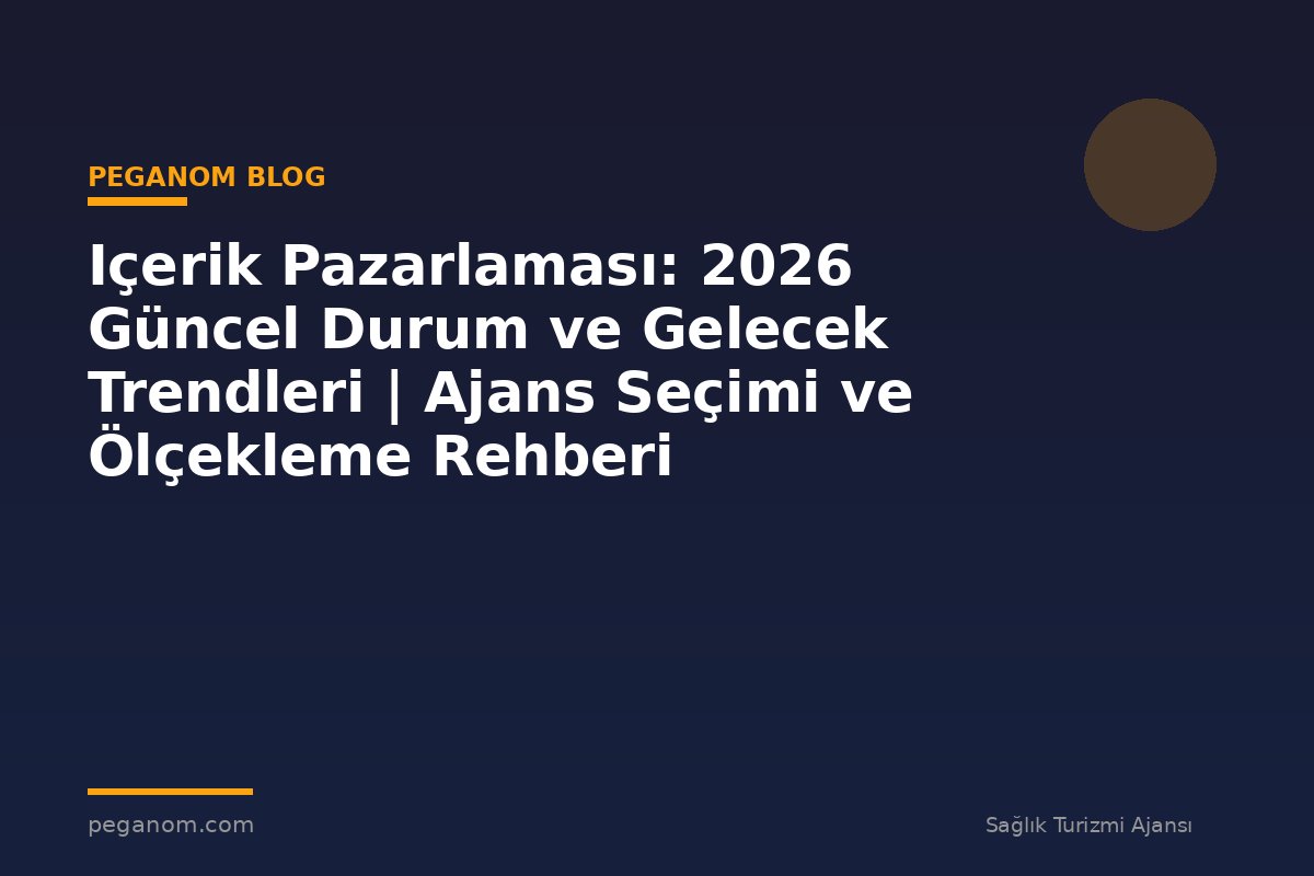 Içerik Pazarlaması: 2026 Güncel Durum ve Gelecek Trendleri | Ajans Seçimi ve Ölçekleme Rehberi