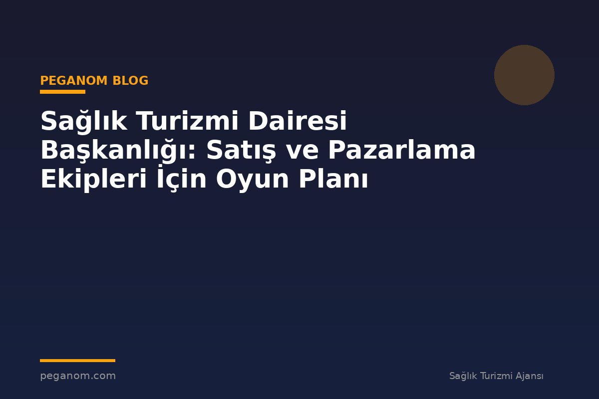 Sağlık Turizmi Dairesi Başkanlığı: Satış ve Pazarlama Ekipleri İçin Oyun Planı