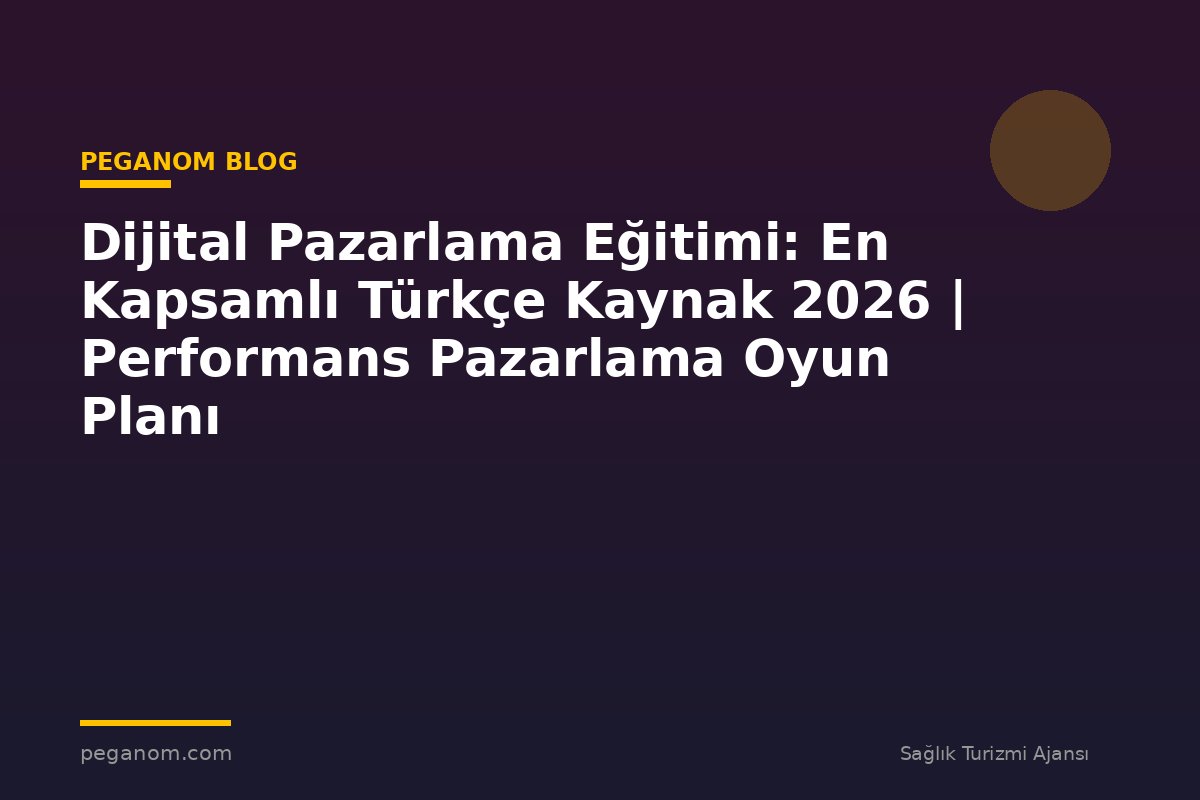 Dijital Pazarlama Eğitimi: En Kapsamlı Türkçe Kaynak 2026 | Performans Pazarlama Oyun Planı