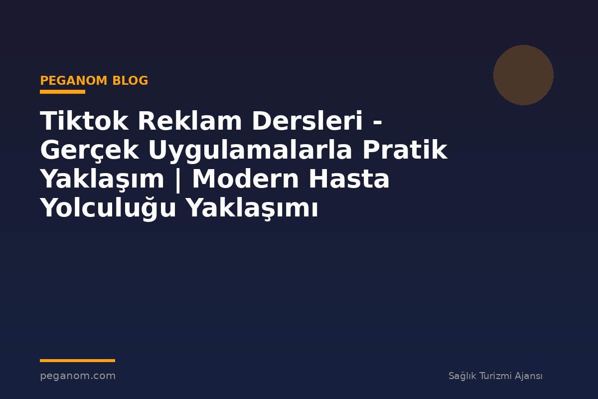 Tiktok Reklam Dersleri - Gerçek Uygulamalarla Pratik Yaklaşım | Modern Hasta Yolculuğu Yaklaşımı