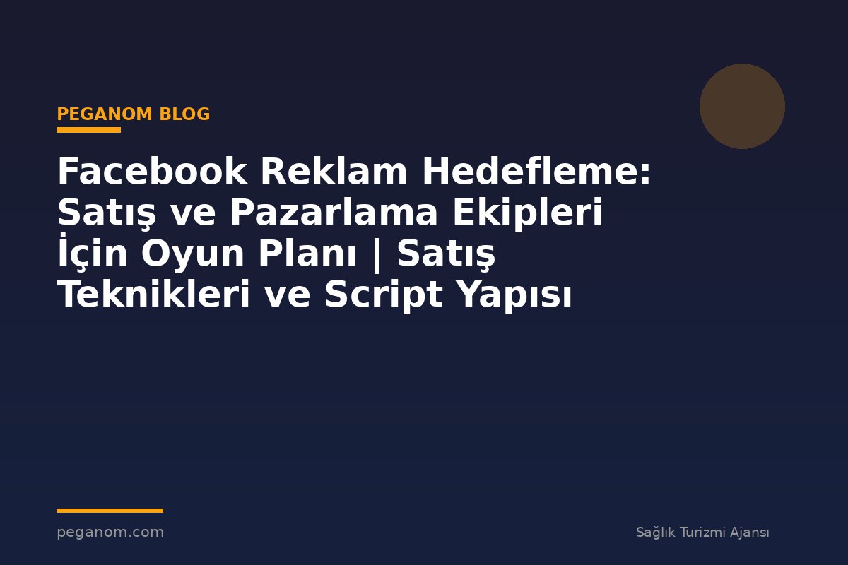 Facebook Reklam Hedefleme: Satış ve Pazarlama Ekipleri İçin Oyun Planı | Satış Teknikleri ve Script Yapısı