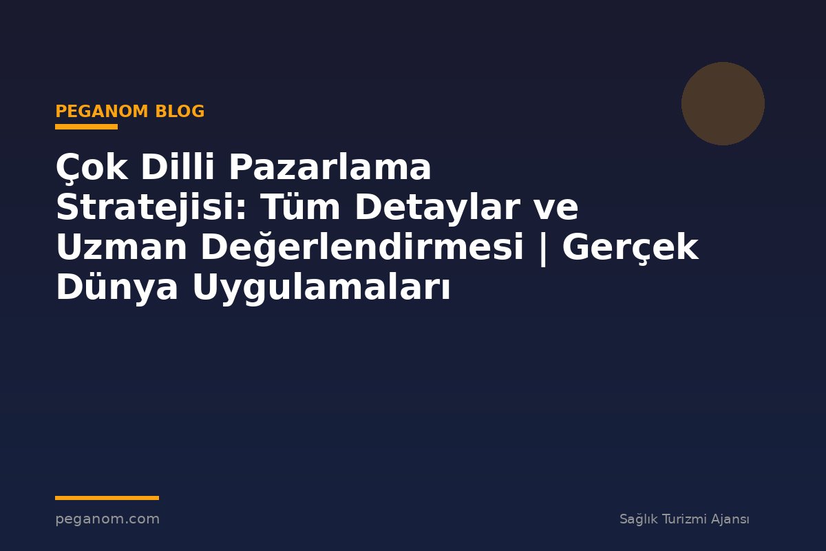 Çok Dilli Pazarlama Stratejisi: Tüm Detaylar ve Uzman Değerlendirmesi | Gerçek Dünya Uygulamaları
