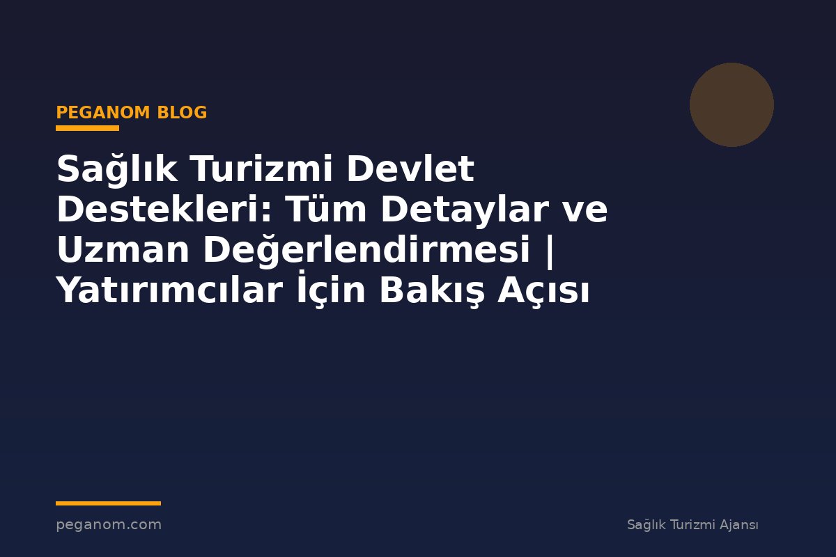 Sağlık Turizmi Devlet Destekleri: Tüm Detaylar ve Uzman Değerlendirmesi | Yatırımcılar İçin Bakış Açısı