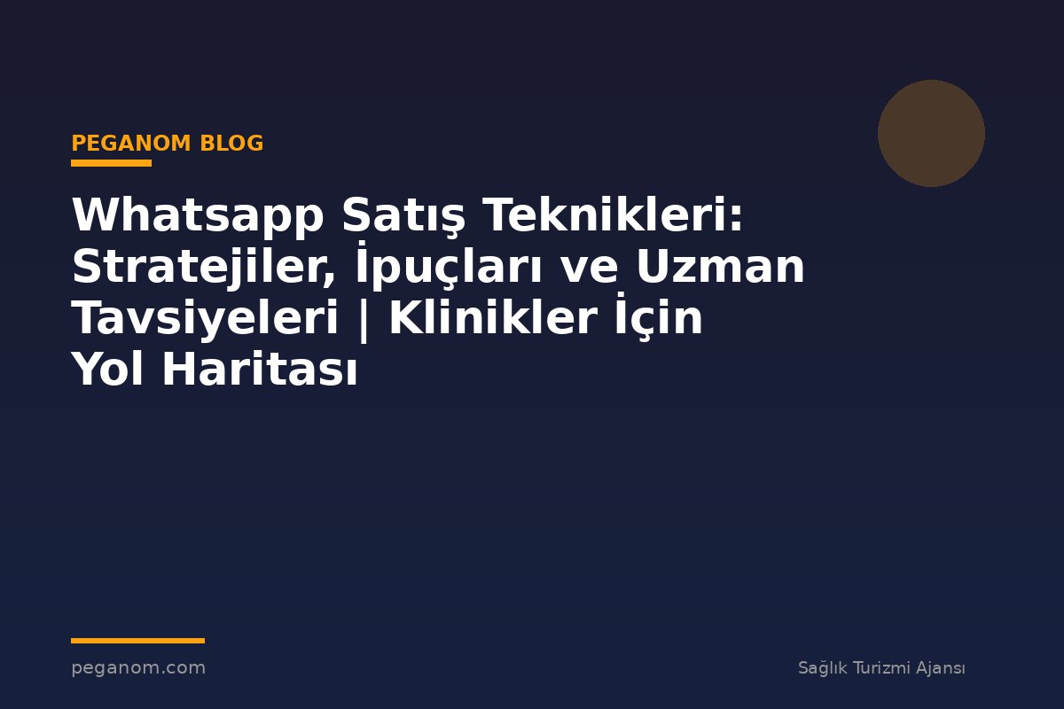 Whatsapp Satış Teknikleri: Stratejiler, İpuçları ve Uzman Tavsiyeleri | Klinikler İçin Yol Haritası