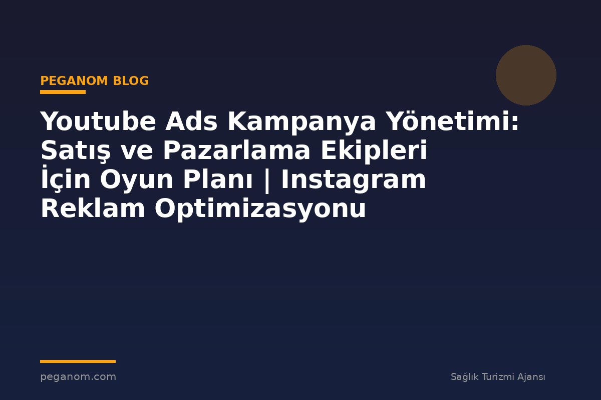 Youtube Ads Kampanya Yönetimi: Satış ve Pazarlama Ekipleri İçin Oyun Planı | Instagram Reklam Optimizasyonu