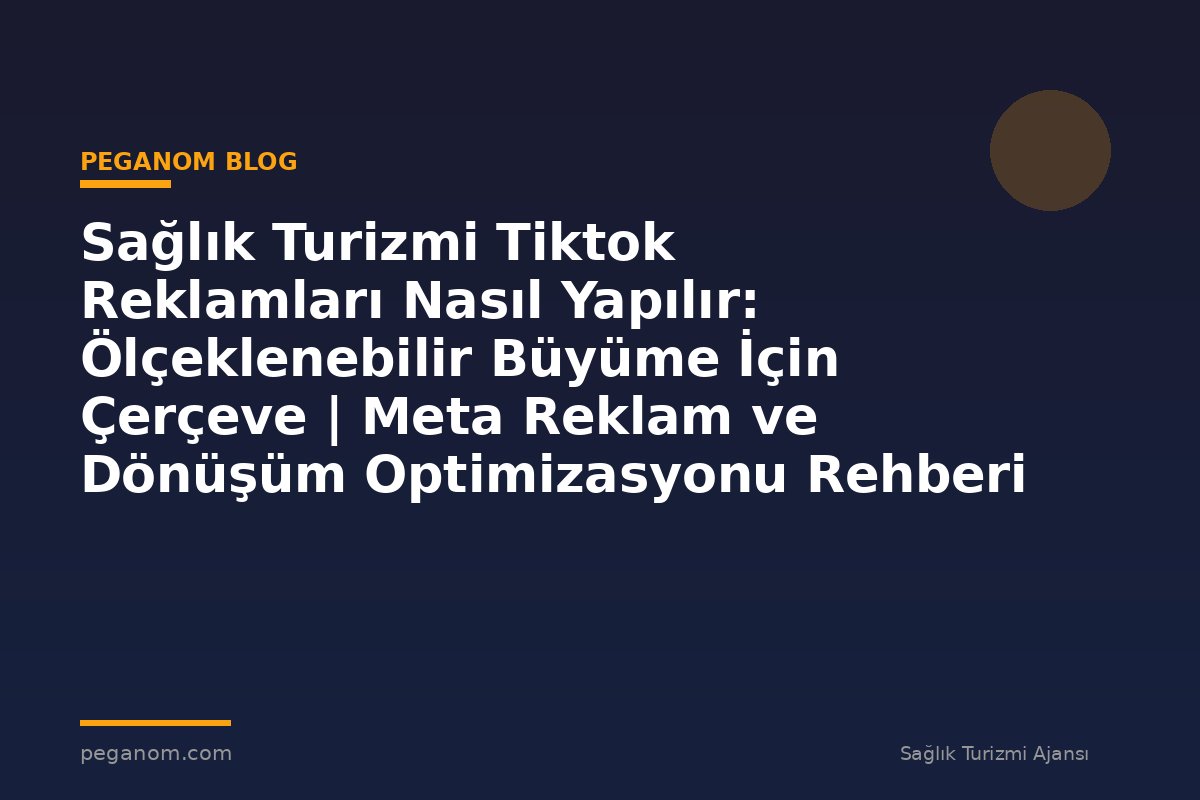 Sağlık Turizmi Tiktok Reklamları Nasıl Yapılır: Ölçeklenebilir Büyüme İçin Çerçeve | Meta Reklam ve Dönüşüm Optimizasyonu Rehberi
