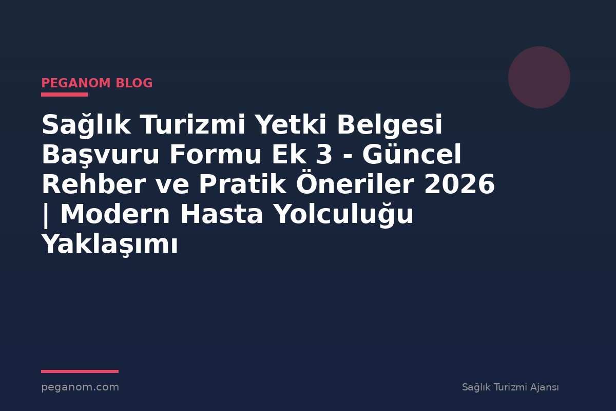 Sağlık Turizmi Yetki Belgesi Başvuru Formu Ek 3 - Güncel Rehber ve Pratik Öneriler 2026 | Modern Hasta Yolculuğu Yaklaşımı