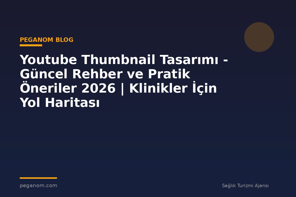 Youtube Thumbnail Tasarımı - Güncel Rehber ve Pratik Öneriler 2026 | Klinikler İçin Yol Haritası