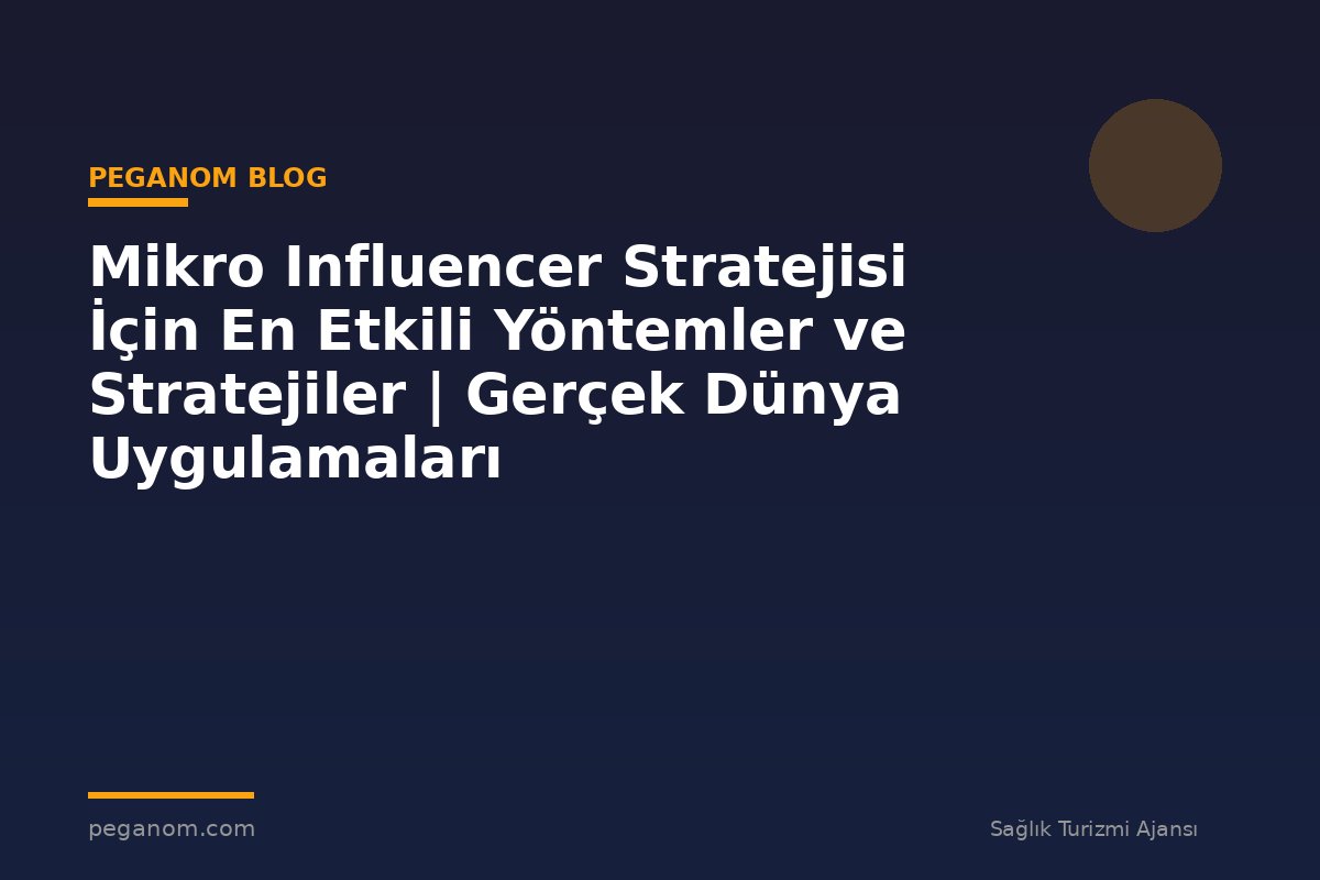 Mikro Influencer Stratejisi İçin En Etkili Yöntemler ve Stratejiler | Gerçek Dünya Uygulamaları