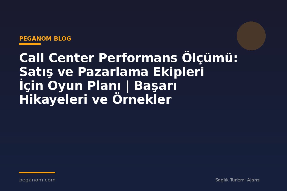 Call Center Performans Ölçümü: Satış ve Pazarlama Ekipleri İçin Oyun Planı | Başarı Hikayeleri ve Örnekler