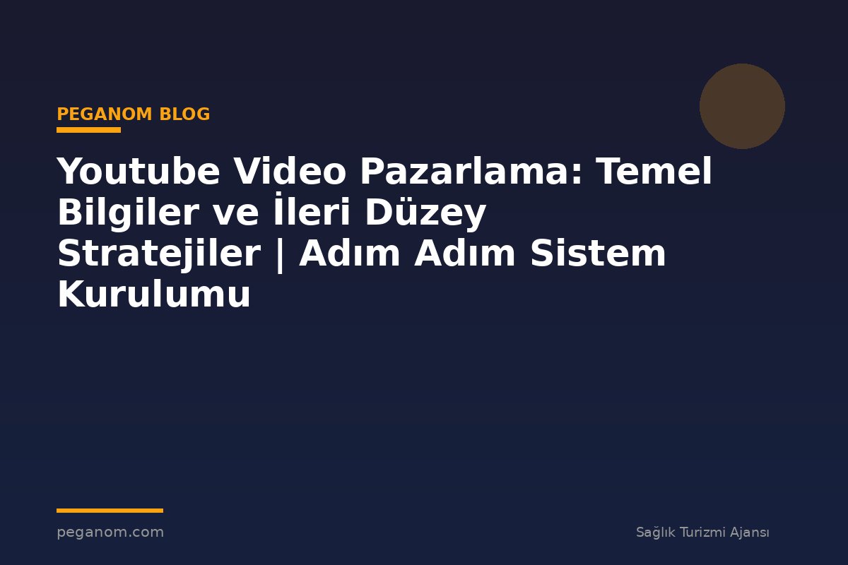 Youtube Video Pazarlama: Temel Bilgiler ve İleri Düzey Stratejiler | Adım Adım Sistem Kurulumu