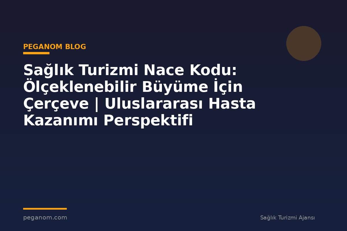 Sağlık Turizmi Nace Kodu: Ölçeklenebilir Büyüme İçin Çerçeve | Uluslararası Hasta Kazanımı Perspektifi