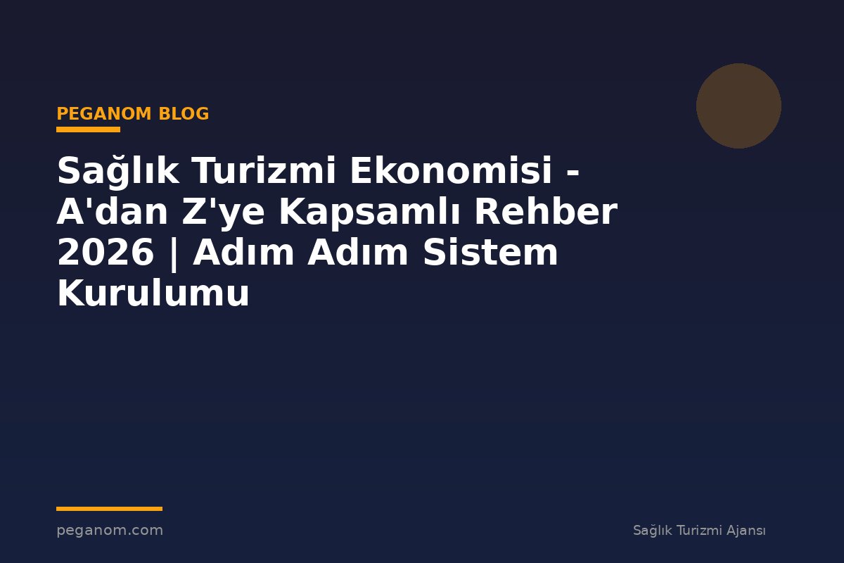 Sağlık Turizmi Ekonomisi - A'dan Z'ye Kapsamlı Rehber 2026 | Adım Adım Sistem Kurulumu