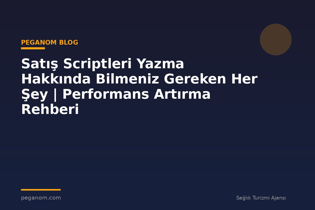 Satış Scriptleri Yazma Hakkında Bilmeniz Gereken Her Şey | Performans Artırma Rehberi