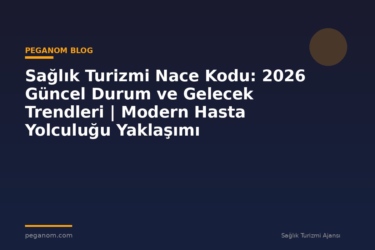 Sağlık Turizmi Nace Kodu: 2026 Güncel Durum ve Gelecek Trendleri | Modern Hasta Yolculuğu Yaklaşımı