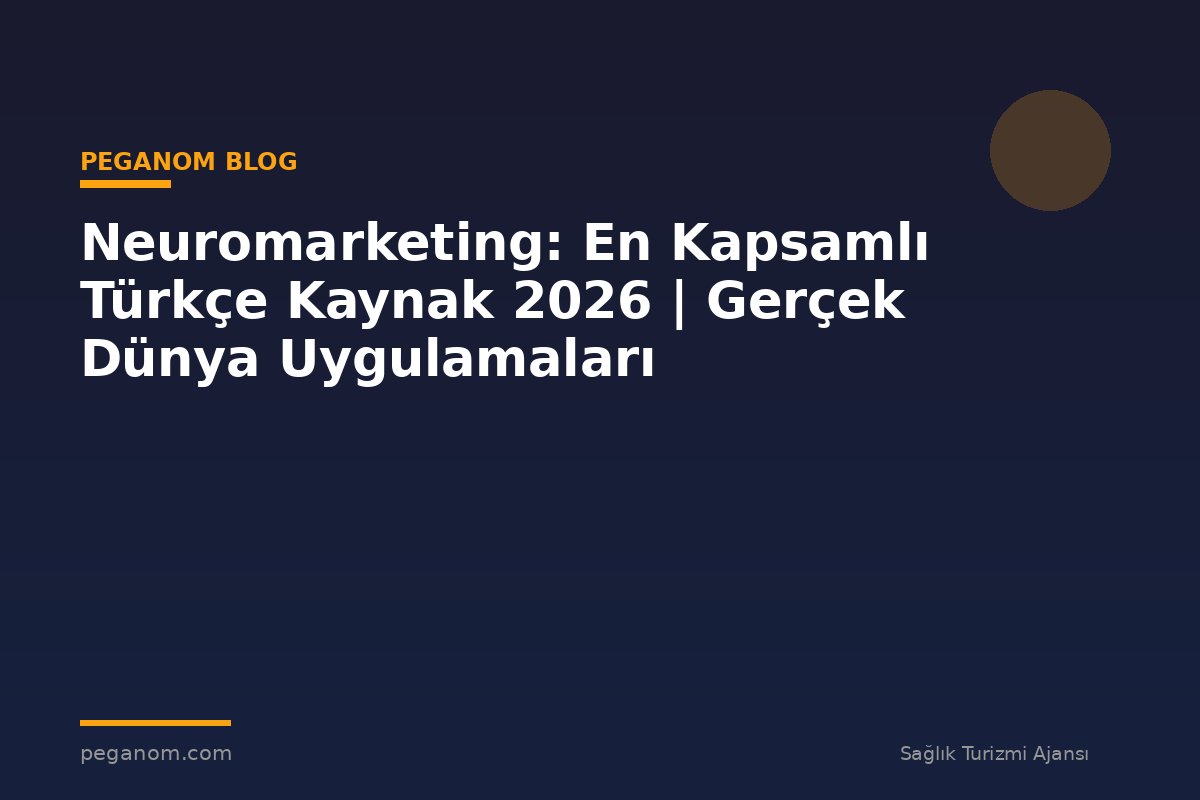 Neuromarketing: En Kapsamlı Türkçe Kaynak 2026 | Gerçek Dünya Uygulamaları