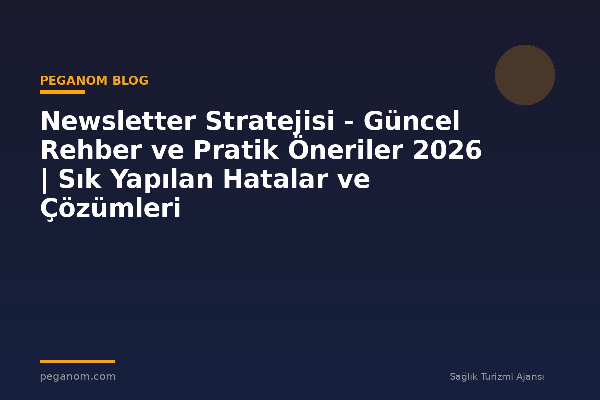 Newsletter Stratejisi - Güncel Rehber ve Pratik Öneriler 2026 | Sık Yapılan Hatalar ve Çözümleri