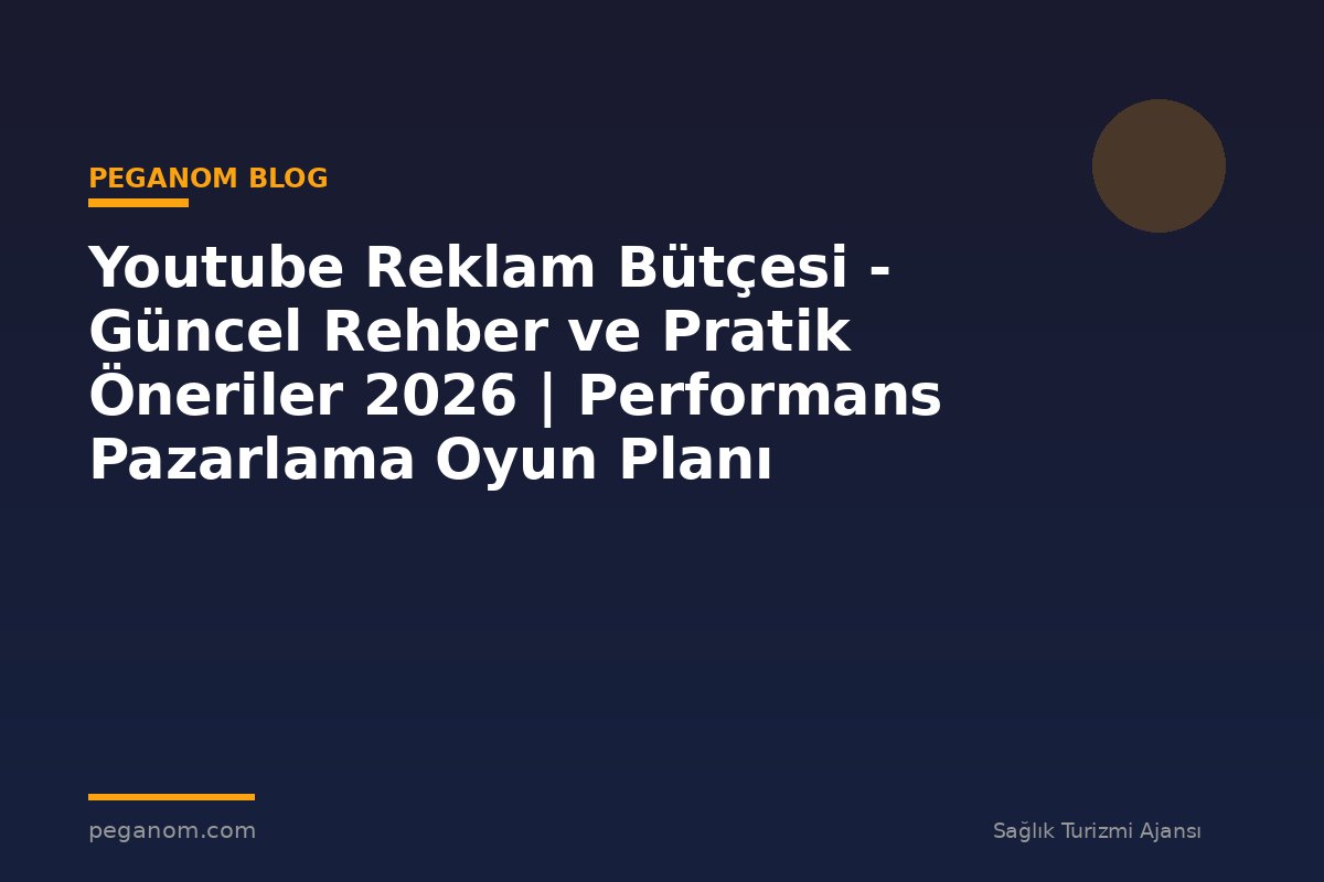 Youtube Reklam Bütçesi - Güncel Rehber ve Pratik Öneriler 2026 | Performans Pazarlama Oyun Planı