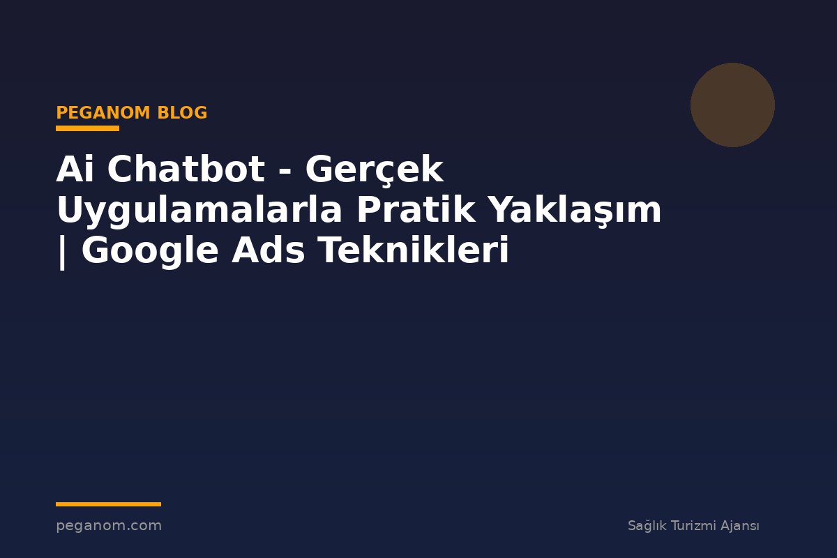 Ai Chatbot - Gerçek Uygulamalarla Pratik Yaklaşım | Google Ads Teknikleri