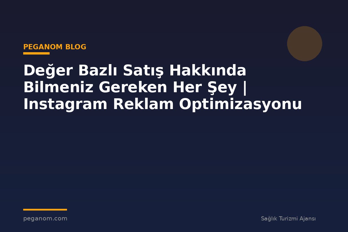 Değer Bazlı Satış Hakkında Bilmeniz Gereken Her Şey | Instagram Reklam Optimizasyonu