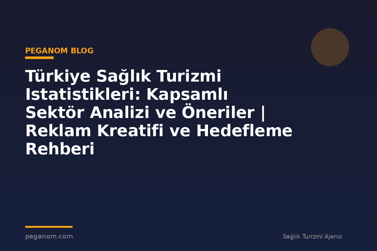 Türkiye Sağlık Turizmi Istatistikleri: Kapsamlı Sektör Analizi ve Öneriler | Reklam Kreatifi ve Hedefleme Rehberi
