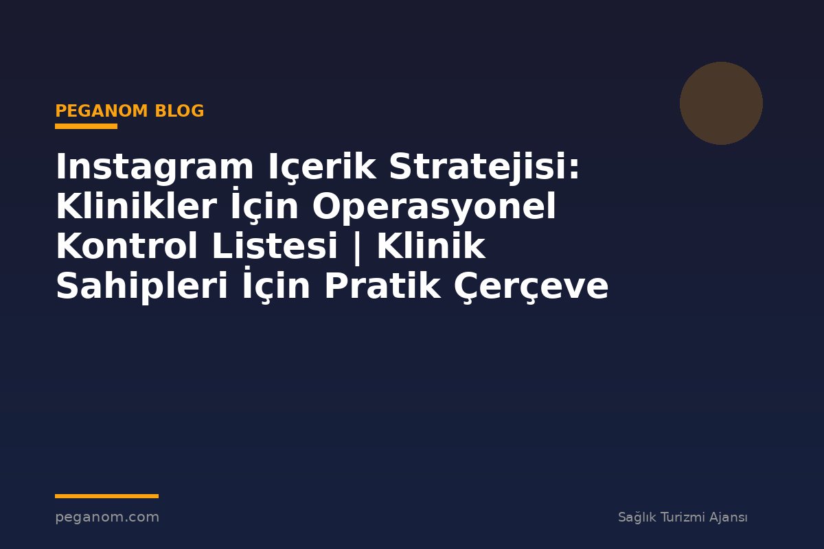 Instagram Içerik Stratejisi: Klinikler İçin Operasyonel Kontrol Listesi | Klinik Sahipleri İçin Pratik Çerçeve