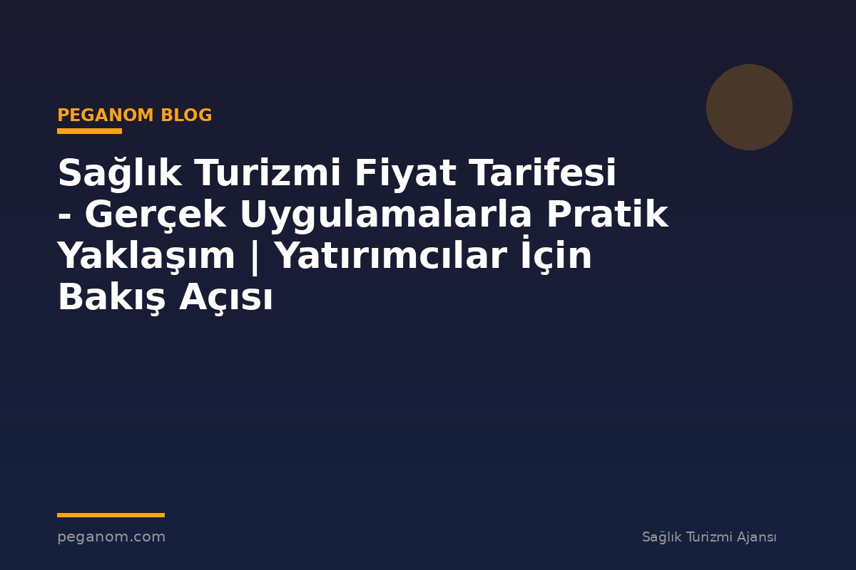 Sağlık Turizmi Fiyat Tarifesi - Gerçek Uygulamalarla Pratik Yaklaşım | Yatırımcılar İçin Bakış Açısı