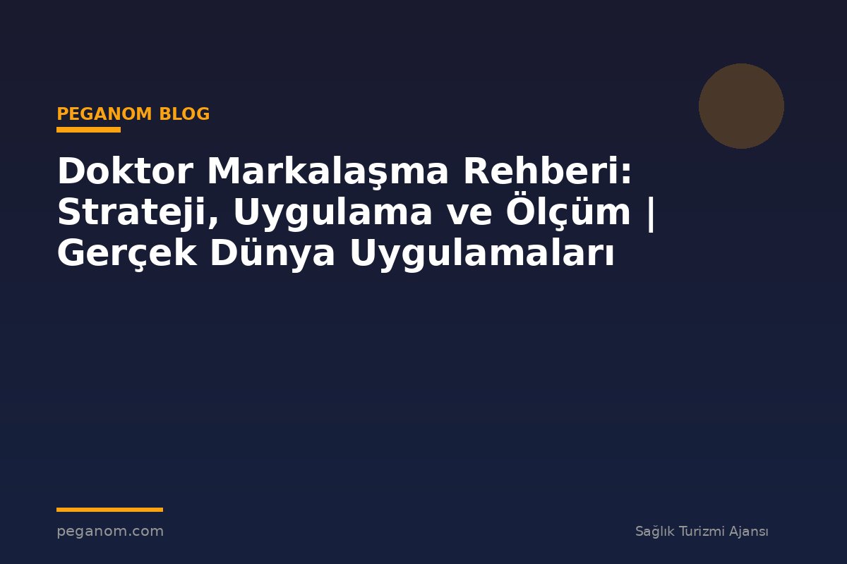 Doktor Markalaşma Rehberi: Strateji, Uygulama ve Ölçüm | Gerçek Dünya Uygulamaları