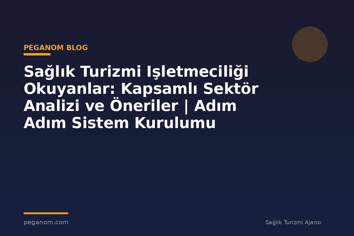 Sağlık Turizmi Işletmeciliği Okuyanlar: Kapsamlı Sektör Analizi ve Öneriler | Adım Adım Sistem Kurulumu