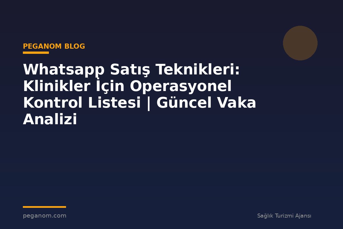 Whatsapp Satış Teknikleri: Klinikler İçin Operasyonel Kontrol Listesi | Güncel Vaka Analizi