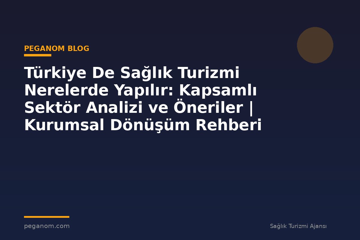Türkiye De Sağlık Turizmi Nerelerde Yapılır: Kapsamlı Sektör Analizi ve Öneriler | Kurumsal Dönüşüm Rehberi