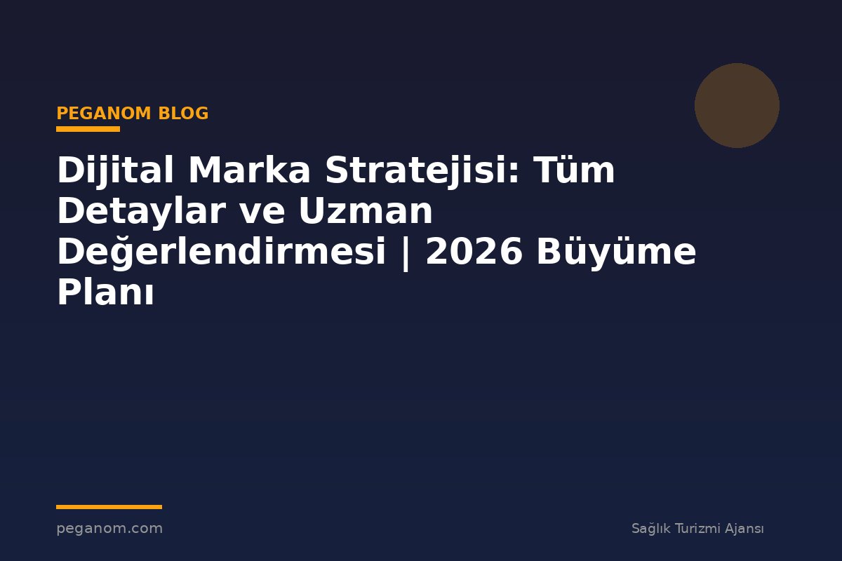 Dijital Marka Stratejisi: Tüm Detaylar ve Uzman Değerlendirmesi | 2026 Büyüme Planı