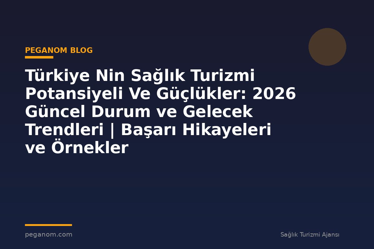 Türkiye Nin Sağlık Turizmi Potansiyeli Ve Güçlükler: 2026 Güncel Durum ve Gelecek Trendleri | Başarı Hikayeleri ve Örnekler