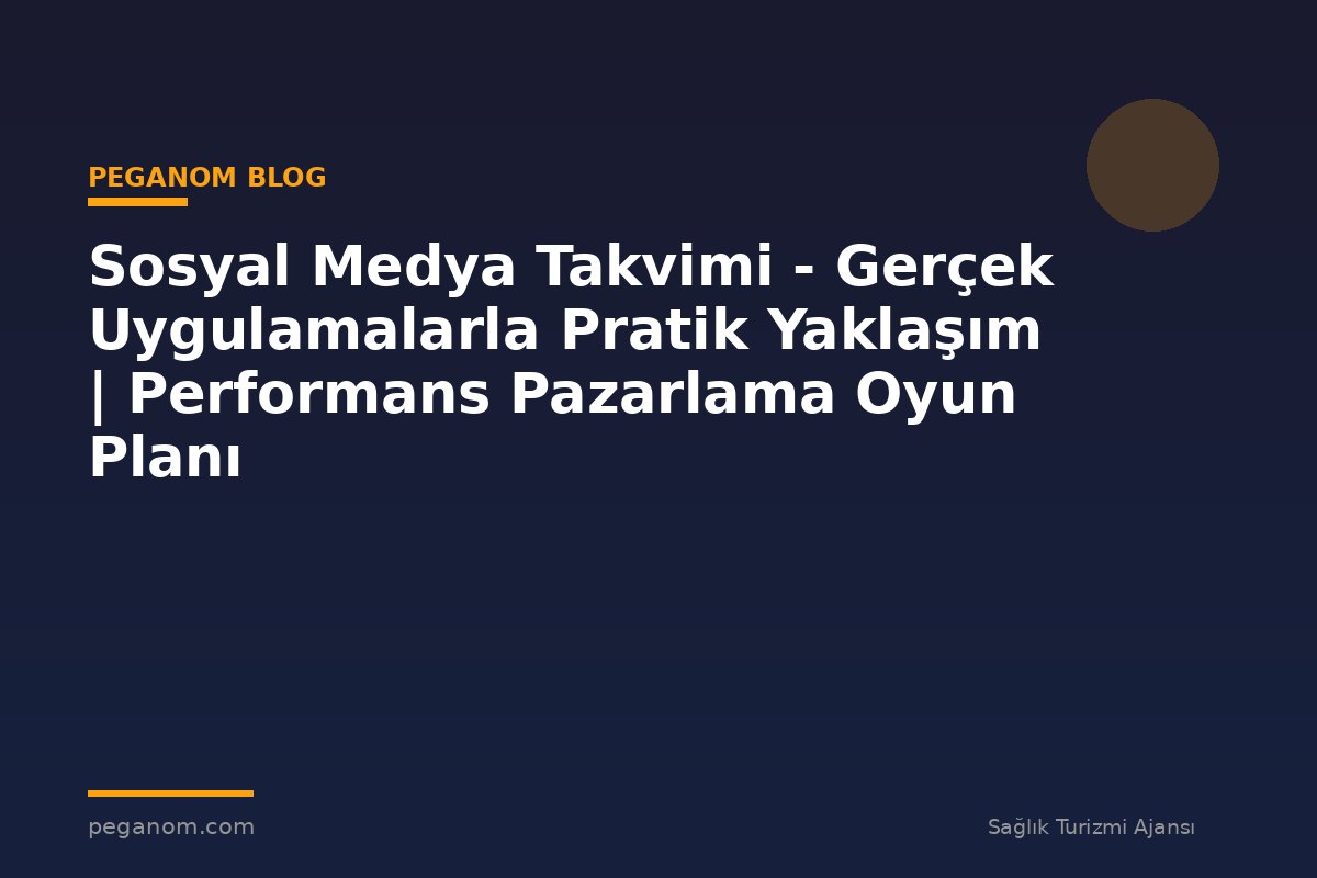 Sosyal Medya Takvimi - Gerçek Uygulamalarla Pratik Yaklaşım | Performans Pazarlama Oyun Planı