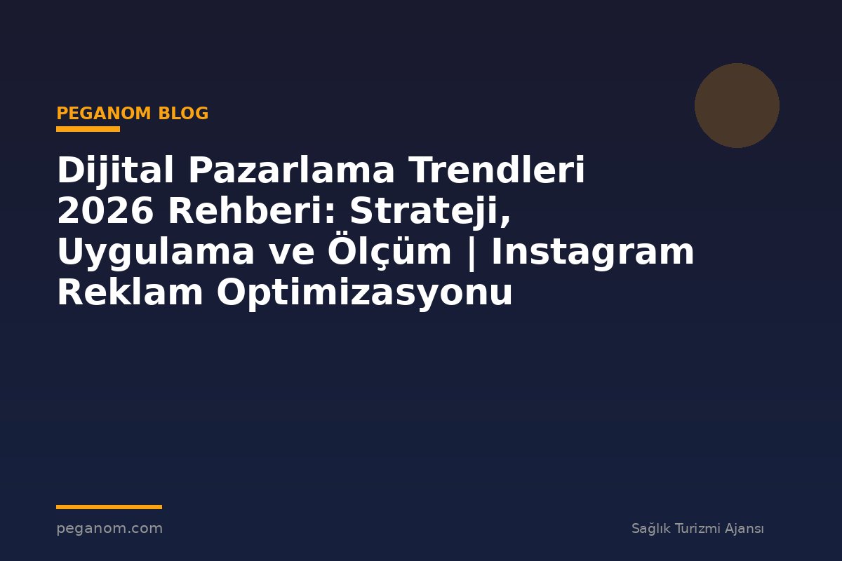 Dijital Pazarlama Trendleri 2026 Rehberi: Strateji, Uygulama ve Ölçüm | Instagram Reklam Optimizasyonu