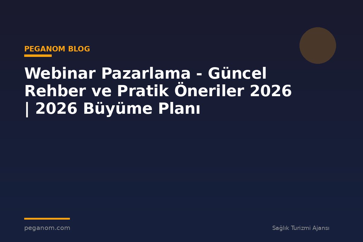 Webinar Pazarlama - Güncel Rehber ve Pratik Öneriler 2026 | 2026 Büyüme Planı