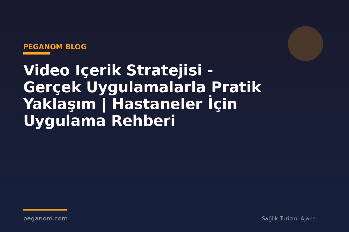 Video Içerik Stratejisi - Gerçek Uygulamalarla Pratik Yaklaşım | Hastaneler İçin Uygulama Rehberi
