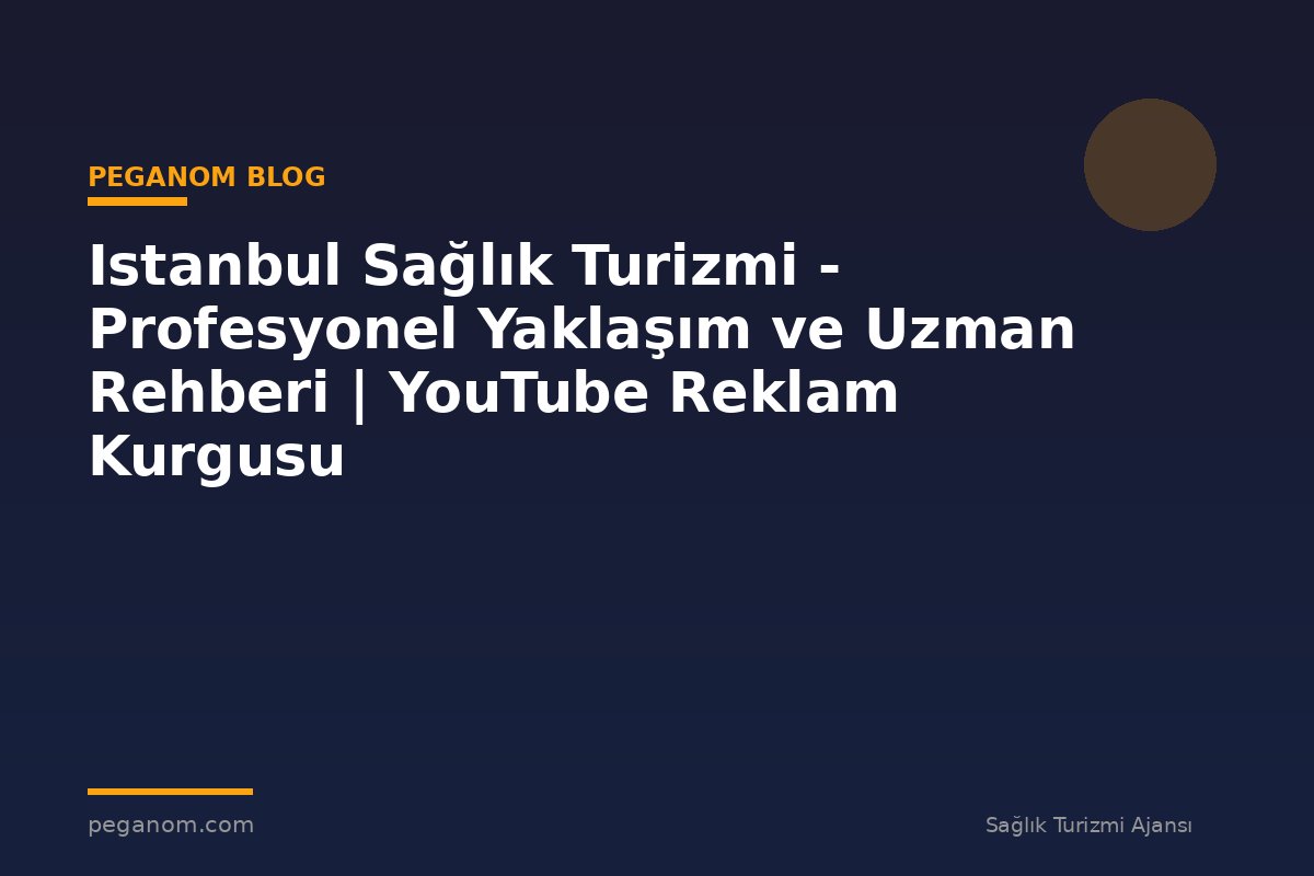 Istanbul Sağlık Turizmi - Profesyonel Yaklaşım ve Uzman Rehberi | YouTube Reklam Kurgusu