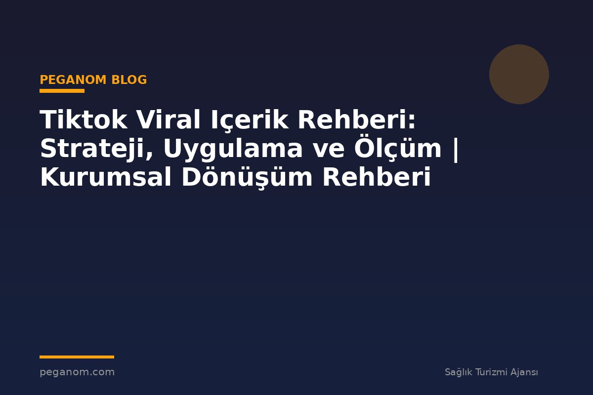 Tiktok Viral Içerik Rehberi: Strateji, Uygulama ve Ölçüm | Kurumsal Dönüşüm Rehberi