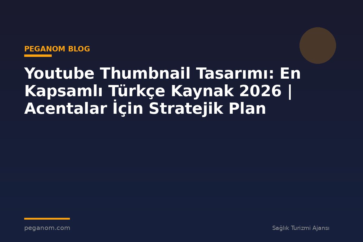Youtube Thumbnail Tasarımı: En Kapsamlı Türkçe Kaynak 2026 | Acentalar İçin Stratejik Plan
